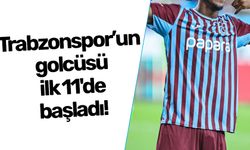 Trabzonspor’un golcüsü ilk 11'de başladı!