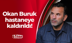 Okan Buruk hastaneye kaldırıldı