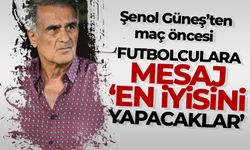 Şenol Güneş'ten maç öncesi futbolcularına mesaj