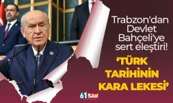 Trabzon'dan Devlet Bahçeli'ye sert eleştiri! "Türk tarihinin kara lekesi..."