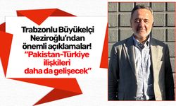 Trabzonlu Büyükelçi Neziroğlu’ndan önemli açıklamalar! “Pakistan-Türkiye ilişkileri daha da gelişecek”