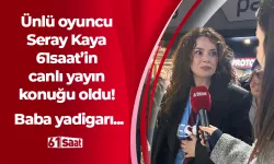 Ünlü oyuncu Seray Kaya'dan 61saat'e özel açıklama! Baba yadigarı...