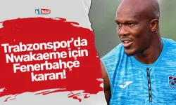 Trabzonspor'da Nwakaeme için Fenerbahçe kararı!