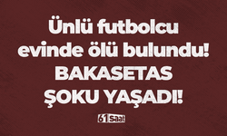 Ünlü futbolcu evinde ölü bulundu! Bakasetas şoku yaşadı