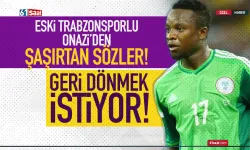 Eski Trabzonsporlu Onazi şaşırttı! Dönmek istiyor...