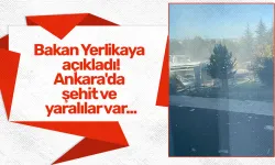 Bakan Yerlikaya açıkladı! Ankara'da şehit ve yaralılar var...