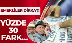 EMEKLİLER DİKKAT! YÜZDE 30 FARK…