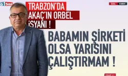 Trabzon'da Genel Müdürün ORBEL isyanı: Yarısını çalıştırmam...