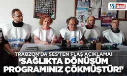 Trabzon'dan SES'ten flaş açıklama: 'Sağlıkta dönüşüm programınız çökmüştür'