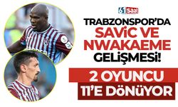 Savic ve Nwakaeme gelişmesi! 2 oyuncu 11'e dönüyor