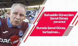 Bahaddin Güneş'den Şenol Güneş yorumu! Burada Şenol Güneş tartışılmaz...