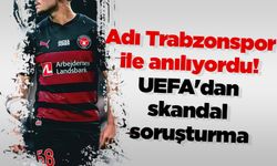 Adı Trabzonspor ile anılıyordu! UEFA'dan skandal soruşturma