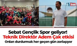 Sebat Gençlik Spor geliyor! Teknik Direktör Adem Çak etkisi