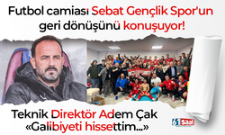 Futbol camiası Sebat Gençlik Spor'un geri dönüşünü konuşuyor! Teknik Direktör Adem Çak: Hissettim...