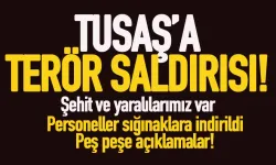 Ankara TUSAŞ Tesislerine terör saldırı! Şehit ve yaralılar var...