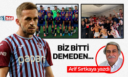 Arif Sırtkaya yazdı! Biz bitti demeden...