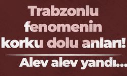 Trabzonlu fenomenin korku dolu anları! Alev alev yandı…