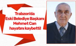 Trabzon'da Eski Belediye Başkanı Mehmet Can hayatını kaybetti!