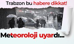 Trabzon bu habere dikkat! Meteoroloji uyardı...