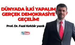 Dünyada ilki yapalım gerçek demokrasiye geçelim