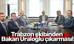 Trabzon ekibinden Bakan Uraloğlu çıkarması!