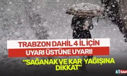 Trabzon dahil 4 il için uyarı üstüne uyarı! Sağanak ve kar yağışına dikkat...