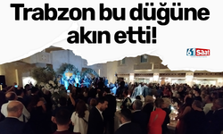 Trabzon bu düğüne akın etti!