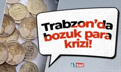 Trabzon’da bozuk para krizi!