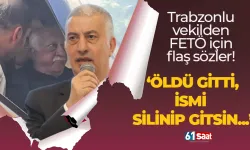 Trabzonlu vekilden FETÖ'nün ardından flaş sözler! "Öldü gittti, defteri kapansın, ismi silinip gitsin..."