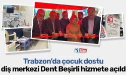 Trabzon’da çocuk dostu diş merkezi Dent Beşirli hizmete açıldı