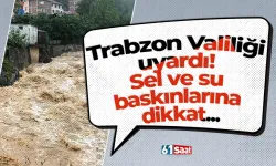 Trabzon Valiliği uyardı! Sel ve su baskınlarına dikkat...