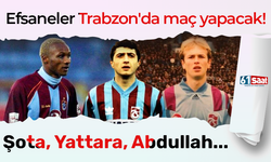 Efsaneler Trabzon'da maç yapacak! Şota, Yattara, Abdullah...