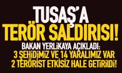 Tusaş'a terör saldırısı! Bakan Yerlikaya açıkladı 3 şehit 14 yaralımız var!