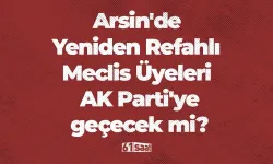 Arsin'de Yeniden Refahlı Meclis Üyeleri AK Parti'ye geçecek mi?