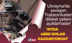 Ukrayna'da savaşan Trabzonludan dikkat çeken açıklamalar! "Ayda 4800 dolar alıyorum..."