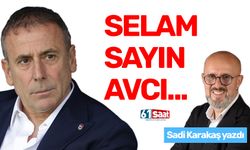 Sadi Karakaş yazdı! Selam Sayın Avcı