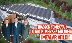 Trabzon Yomra’ya Lojistik Merkezi müjdesi… İmzalar atıldı!