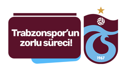 Trabzonspor’un zorlu süreci!