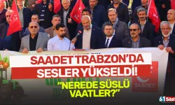 Saadet Trabzon'da sesler yükseldi! "Nerede süslü vaatler?"