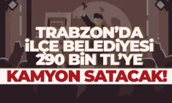 Trabzon'da ilçe belediyesi 290 bin TL kamyon satacak!