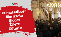 Cuma Hutbesi! İlim İzzete, Şiddet Zillete Götürür