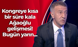 Kongreye kısa bir süre kala Ağaoğlu gelişmesi! Bugün yarın...