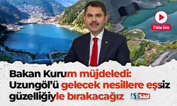 Bakan Kurum müjdeledi: Uzungöl'ü gelecek nesillere eşsiz güzelliğiyle bırakacağız