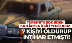 Türkiye'yi şok eden katliamla ilgili yeni iddialar! 7 kişiyi öldürüp...