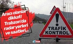 Aracı olanlar dikkat! Trabzon'da radar yerleri ve saatleri...