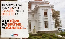 Trabzon'da 10 Kasım'ın farkı belli oldu! Atatürk Köşkü...