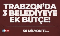 Trabzon’da 3 belediyeye ek bütçe!