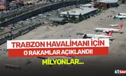 Trabzon Havalimanı için o rakamlar açıklandı!