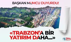 Başkan duyurdu! Trabzon’a bir yatırım daha…