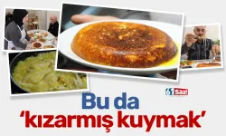 Bu da ‘kızarmış kuymak’